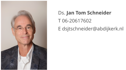 Ds. Jan Tom Schneider T 06-20617602  E dsjtschneider@abdijkerk.nl
